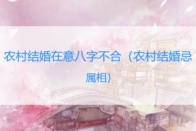 农村结婚在意八字不合