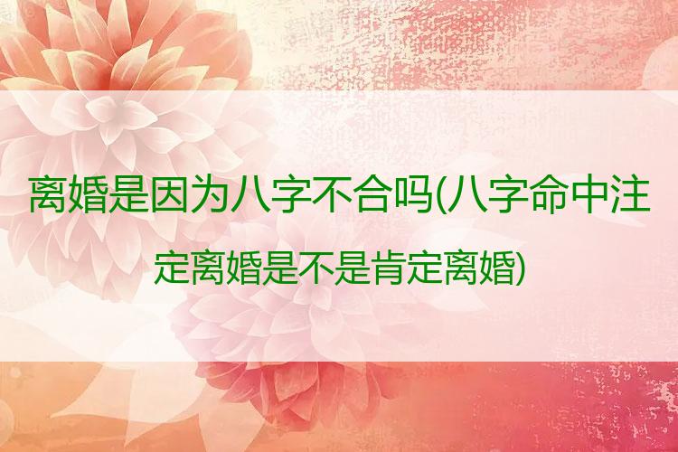 离婚是因为八字不合吗