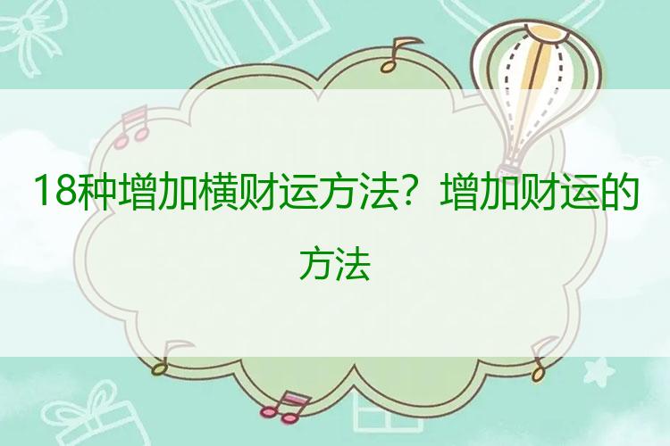 18种增加横财运方法？增加财运的方法