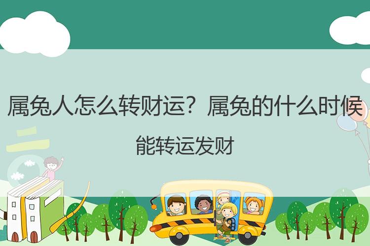 属兔人怎么转财运？属兔的什么时候能转运发财