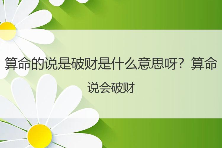 算命的说是破财是什么意思呀？算命说会破财