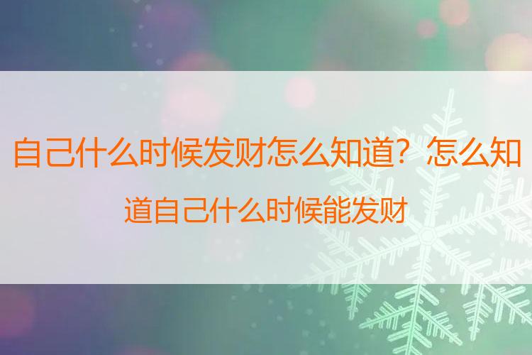 自己什么时候发财怎么知道？怎么知道自己什么时候能发财