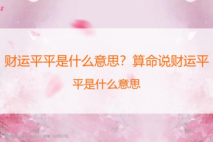财运平平是什么意思？算命说财运平平是什么意思
