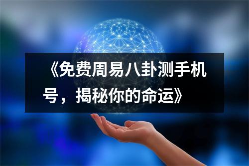 《免费周易八卦测手机号，揭秘你的命运》