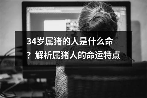 34岁属猪的人是什么命？解析属猪人的命运特点