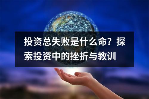 投资总失败是什么命？探索投资中的挫折与教训