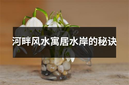 河畔风水寓居水岸的秘诀