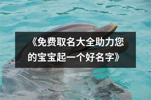 《免费取名大全助力您的宝宝起一个好名字》