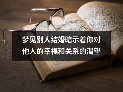 梦见别人结婚暗示着你对他人的幸福和关系的渴望