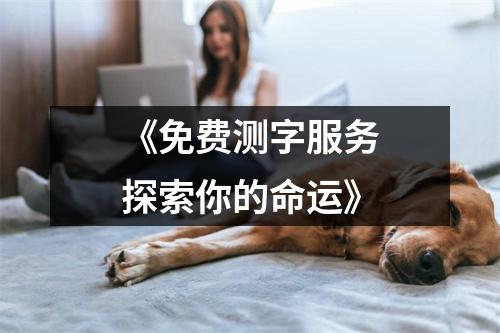 《免费测字服务探索你的命运》