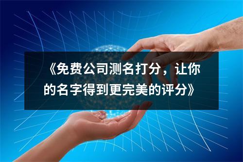 《免费公司测名打分，让你的名字得到更完美的评分》
