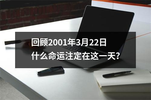 回顾2001年3月22日什么命运注定在这一天？