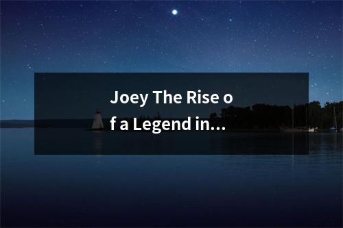 Joey The Rise of a Legend in the Entertainment Industry