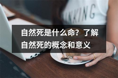 自然死是什么命？了解自然死的概念和意义