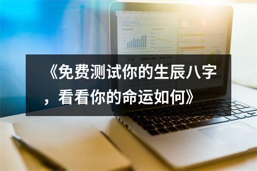 《免费测试你的生辰八字，看看你的命运如何》