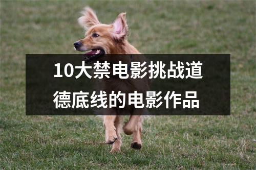 10大禁电影挑战道德底线的电影作品