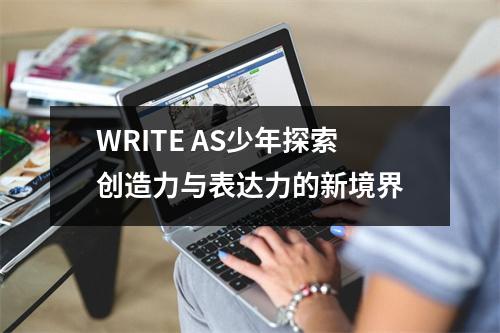 WRITE AS少年探索创造力与表达力的新境界