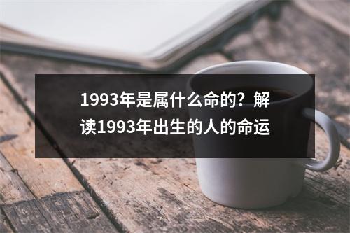 1993年是属什么命的？解读1993年出生的人的命运