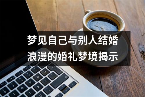 梦见自己与别人结婚浪漫的婚礼梦境揭示