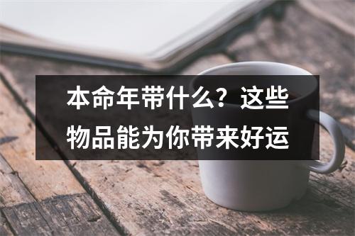 本命年带什么？这些物品能为你带来好运