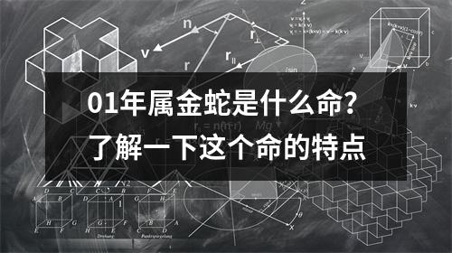 01年属金蛇是什么命？了解一下这个命的特点