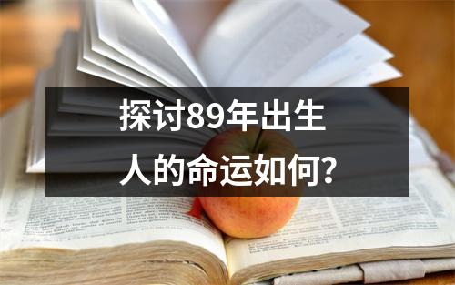 探讨89年出生人的命运如何？