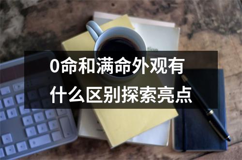 0命和满命外观有什么区别探索亮点