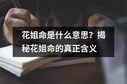 花姐命是什么意思？揭秘花姐命的真正含义