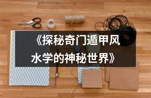 《探秘奇门遁甲风水学的神秘世界》