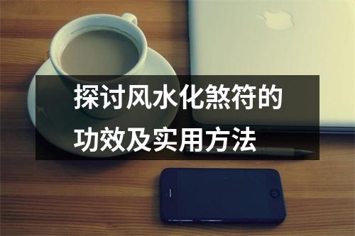 探讨风水化煞符的功效及实用方法