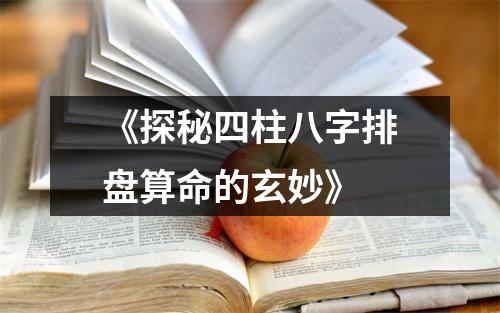 《探秘四柱八字排盘算命的玄妙》