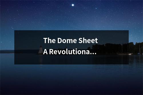 The Dome Sheet A Revolutionary Advancement in Architecture and Construction