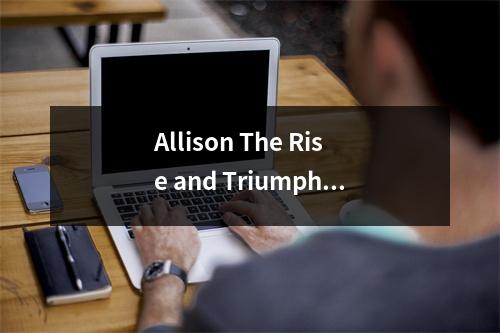 Allison The Rise and Triumph of a Modern-Day Icon