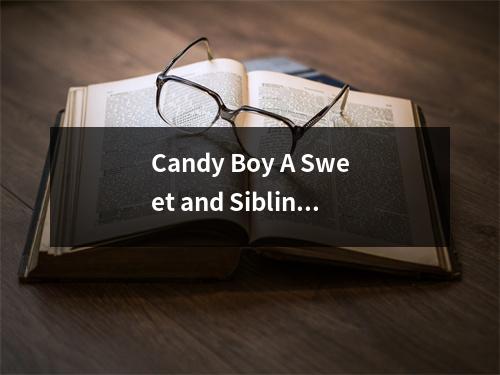 Candy Boy A Sweet and Sibling Story of Love and Adventure