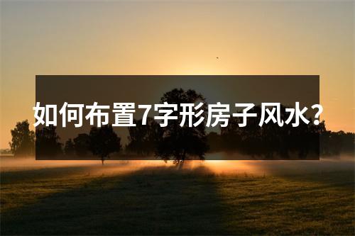 如何布置7字形房子风水？