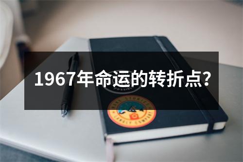 1967年命运的转折点？