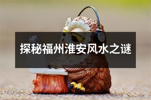 探秘福州淮安风水之谜