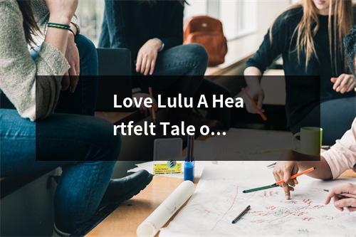 Love Lulu A Heartfelt Tale of Romance and Adventure