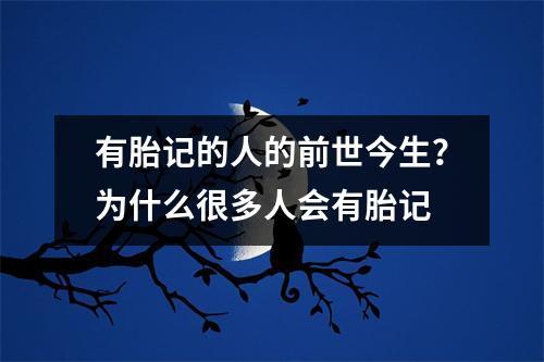 有胎记的人的前世今生？为什么很多人会有胎记