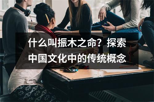 什么叫振木之命？探索中国文化中的传统概念