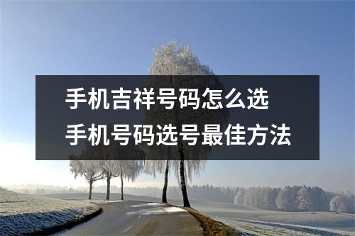 手机吉祥号码怎么选 手机号码选号最佳方法