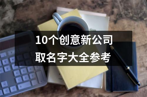 10个创意新公司取名字大全参考