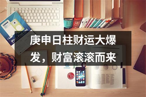 庚申日柱财运大爆发，财富滚滚而来