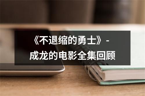 《不退缩的勇士》- 成龙的电影全集回顾