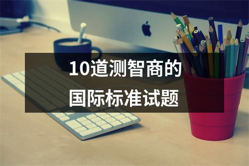 10道测智商的国际标准试题