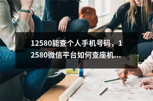 12580能查个人手机号码，12580微信平台如何查座机号