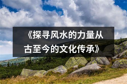 《探寻风水的力量从古至今的文化传承》