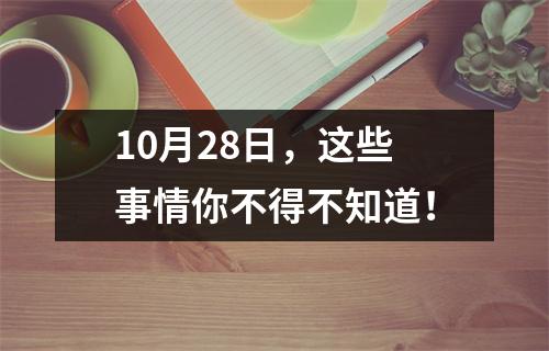 10月28日，这些事情你不得不知道！