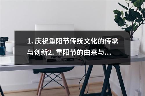 1. 庆祝重阳节传统文化的传承与创新2. 重阳节的由来与习俗重温传统，增进感情3. 重阳节九九重阳，祈福吉祥4. 重阳节与亲友共享秋日阳光5. 重阳节传统节日的现代意义与庆祝方式6. 重阳节承载着