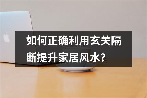 如何正确利用玄关隔断提升家居风水？